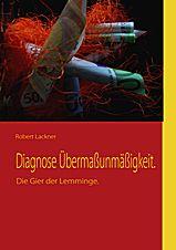 Diagnose Übermaßunmäßigkeit. Die Gier der Lemminge." ISBN 978-3-8370-9571-5